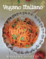 Vegano Italiano - 150 Vegan Recipes from the Italian Table | Rosalba Gioffre