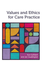 Values and Ethics for Care Practice | Sue (University of Worcester) Cuthbert, Jan (University of Worcester) Quallington