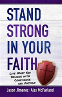 Stand Strong in your Faith: Live What you Believe with Confidence and Passion | Alex McFarland, Jason Jimenez