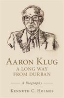 Aaron Klug - A Long Way from Durban | Kenneth C. Holmes