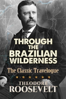 Through The Brazilian Wilderness | Theodore Roosevelt