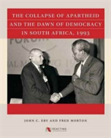 The Collapse of Apartheid and the Dawn of Democracy in South Africa, 1993 | John C. Eby, Fred Morton