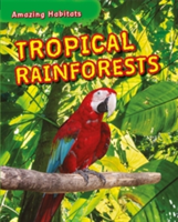 Amazing Habitats: Tropical Rainforests | Leon Gray, Tim Harris