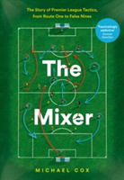 The Mixer: The Story of Premier League Tactics, from Route One to False Nines | Michael Cox