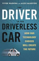 The Driver in the Driverless Car: How Our Technology Choices Will Create the Future | Vivek Wadhwa, Alex Salkever