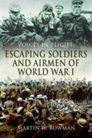 Voices in Flight: Escaping Soldiers and Airmen of World War I | Martin W. Bowman