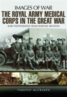 The Royal Army Medical Corps in the Great War | Timothy McCracken