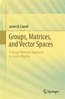 Groups, Matrices, and Vector Spaces | James B. Carrell