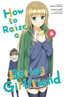 How to Raise a Boring Girlfriend, Vol. 6 | Fumiaki Maruto