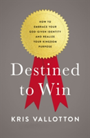 Destined To Win | Kris Vallotton