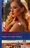 Pregnant At Acosta\'s Demand | Maya Blake