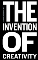 The Invention of Creativity - Modern Society and the Culture of the New | Andreas Reckwitz