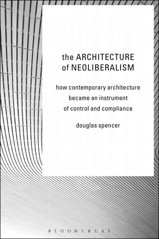 The Architecture of Neoliberalism | Douglas Spencer