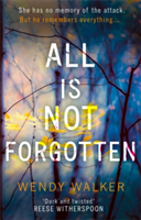 All Is Not Forgotten: The bestselling gripping thriller you\'ll never forget | Wendy Walker