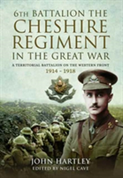 The 6th Battalion the Cheshire Regiment in the Great War | John Hartley