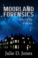 Moorland Forensics - Bound by Polaris | Julie D. Jones