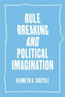 Rule Breaking and Political Imagination | Kenneth A. Shepsie