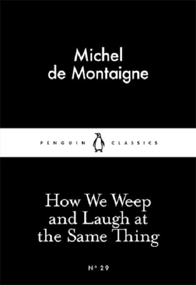 How We Weep and Laugh at the Same Thing | Michel De Montaigne