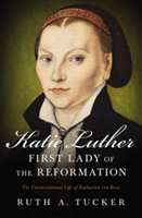 Katie Luther, First Lady of the Reformation | Ruth A. Tucker