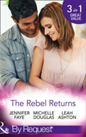 The Rebel Returns | Jennifer Faye, Michelle Douglas, Leah Ashton