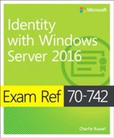 Exam Ref 70-742 Identity with Windows Server 2016 | Charlie Russel, Andrew Warren