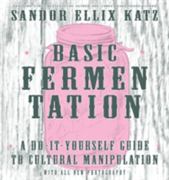 Basic Fermentation: A Do-it-yourself Guide To Cultural Manipulation (diy) | Sandor Ellix Katz