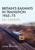 Britain\'s Railways in Transition 1965-75 | John Evans