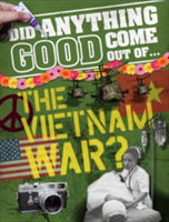 Did Anything Good Come Out of... the Vietnam War? | Philip Steele