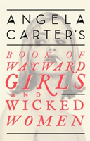 Angela Carter\'s Book Of Wayward Girls And Wicked Women | Angela Carter