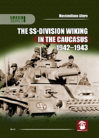 The SS-Division Wiking in the Caucasus 1942-1943 | Massimiliano Afiero