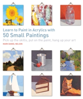 Learn to Paint in Acrylics with 50 Small Paintings | Mark Daniel Nelson