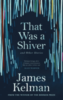 That Was a Shiver, and Other Stories | James Kelman