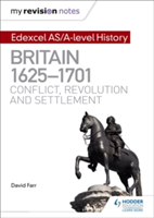 My Revision Notes: Edexcel AS/A-level History: Britain, 1625-1701: Conflict, revolution and settlement | David Farr