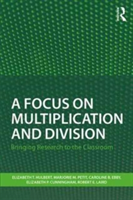 A Focus on Multiplication and Division | Elizabeth T. Hulbert, Marjorie M. Petit, Caroline B. Ebby, Elizabeth Cunningham, Robert E. Laird