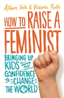 How to Raise a Feminist | Allison Vale, Victoria Ralfs