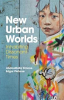 New Urban Worlds | AbdouMaliq Simone, Edgar Pieterse