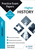 Higher History: Practice Papers for SQA Exams | Simon Wood, Claire Wood