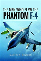 The Men Who Flew the Phantom F-4 | Martin W. Bowman