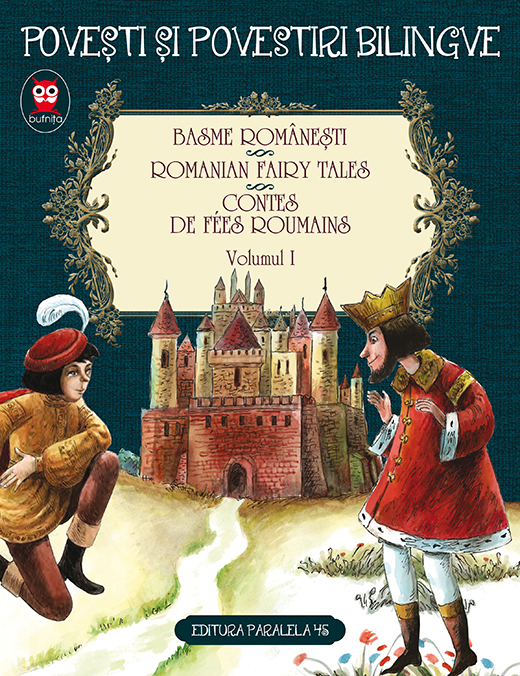 Basme Romanesti. Romanian Fairy Tales. Contes de Fees Roumains. Volumul I. Editie bilingva | Ion Creanga, Petre Ispirescu