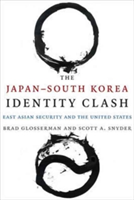 The Japan-South Korea Identity Clash | Brad Glosserman, Scott A. Snyder, Glosserman, Brad, Snyder, Scott A.