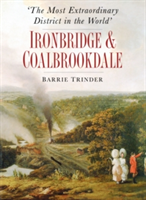 The Most Extraordinary District in the World: Ironbridge & Coalbrookdale | Barrie Trinder