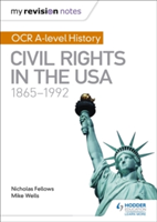 My Revision Notes: OCR A-level History: Civil Rights in the USA 1865-1992 | Mike Wells, Nicholas Fellows