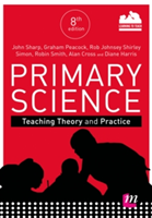 Primary Science: Teaching Theory and Practice | John Sharp, Graham A. Peacock, Rob Johnsey, Shirley Simon, Robin Smith, Alan Cross, Diane Harris