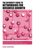 The Authority Guide to Networking for Business Growth | Rob Brown