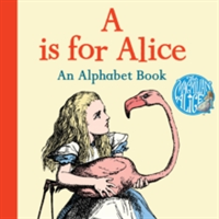 A is for Alice: An Alphabet Book | Lewis Carroll