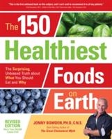The 150 Healthiest Foods on Earth, Revised Edition | Jonny Bowden