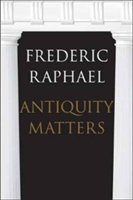 Antiquity Matters | Frederic Raphael