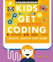 Kids Get Coding: Create, Watch and Send | Heather Lyons