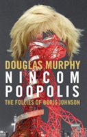 Nincompoopolis: The Follies of Boris Johnson | Douglas Murphy