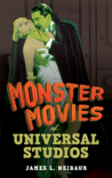 The Monster Movies of Universal Studios | James L. Neibaur